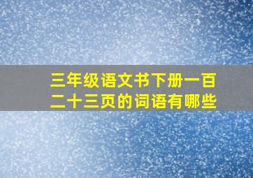 三年级语文书下册一百二十三页的词语有哪些