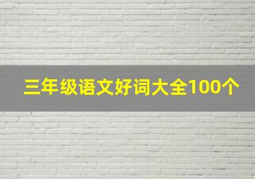 三年级语文好词大全100个