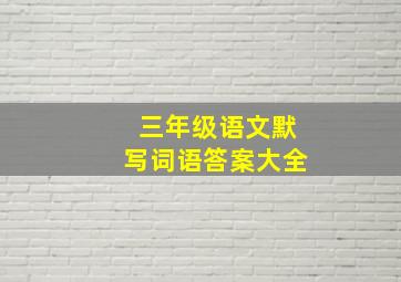 三年级语文默写词语答案大全