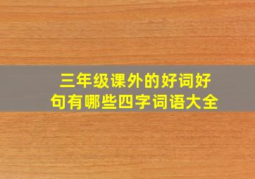 三年级课外的好词好句有哪些四字词语大全