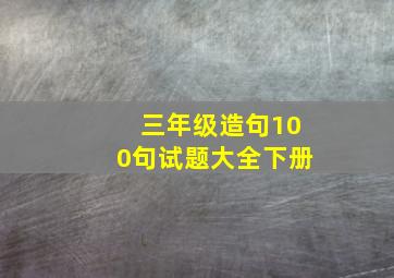 三年级造句100句试题大全下册