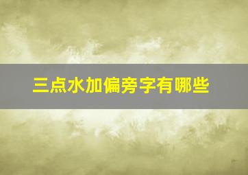 三点水加偏旁字有哪些