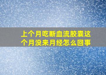 上个月吃断血流胶囊这个月没来月经怎么回事