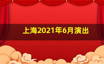 上海2021年6月演出