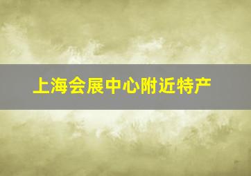 上海会展中心附近特产