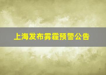 上海发布雾霾预警公告