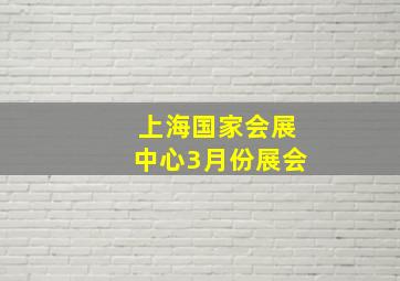 上海国家会展中心3月份展会