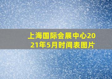 上海国际会展中心2021年5月时间表图片