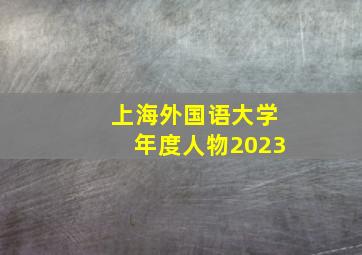 上海外国语大学年度人物2023