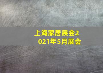 上海家居展会2021年5月展会