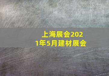 上海展会2021年5月建材展会