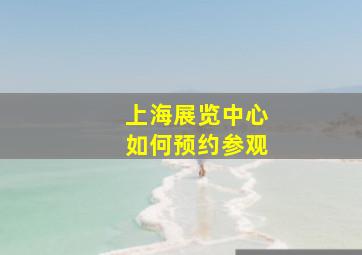 上海展览中心如何预约参观