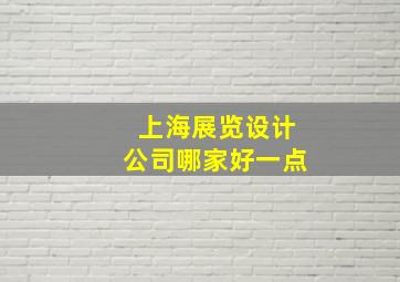 上海展览设计公司哪家好一点