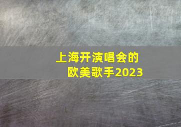 上海开演唱会的欧美歌手2023