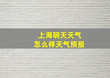 上海明天天气怎么样天气预报