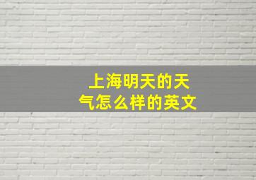 上海明天的天气怎么样的英文