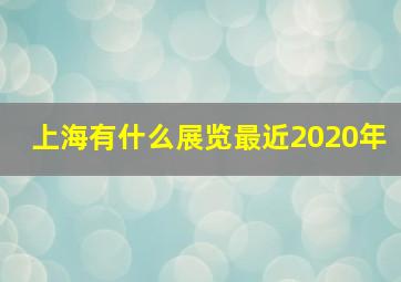 上海有什么展览最近2020年