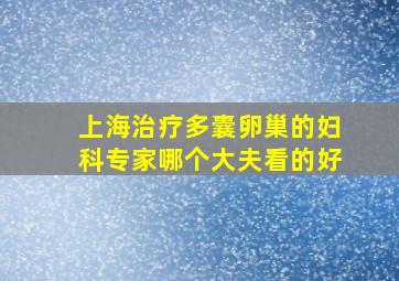 上海治疗多囊卵巢的妇科专家哪个大夫看的好