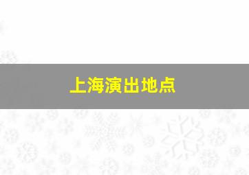 上海演出地点