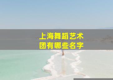 上海舞蹈艺术团有哪些名字