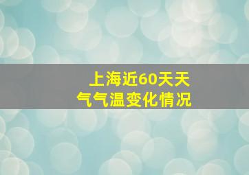 上海近60天天气气温变化情况