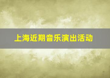 上海近期音乐演出活动