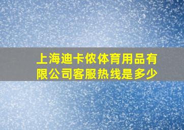 上海迪卡侬体育用品有限公司客服热线是多少