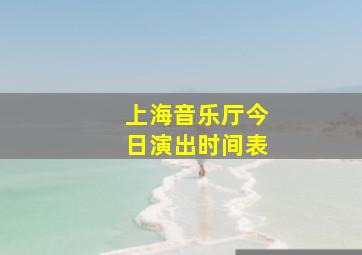 上海音乐厅今日演出时间表