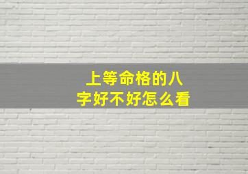 上等命格的八字好不好怎么看