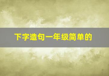 下字造句一年级简单的