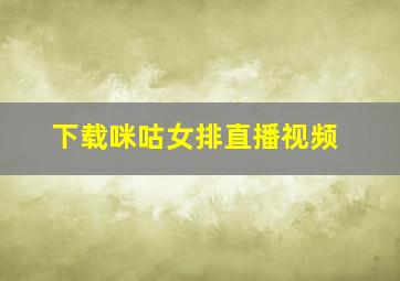 下载咪咕女排直播视频