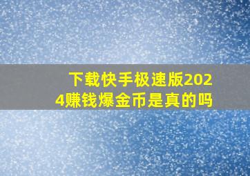 下载快手极速版2024赚钱爆金币是真的吗