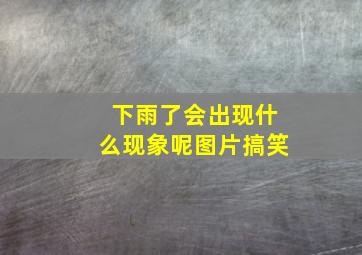 下雨了会出现什么现象呢图片搞笑