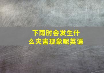 下雨时会发生什么灾害现象呢英语