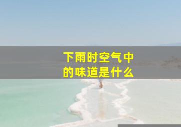 下雨时空气中的味道是什么