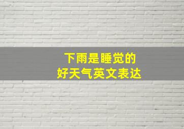 下雨是睡觉的好天气英文表达