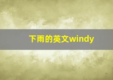 下雨的英文windy