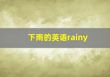 下雨的英语rainy