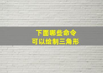 下面哪些命令可以绘制三角形