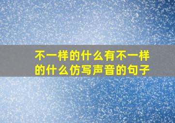 不一样的什么有不一样的什么仿写声音的句子