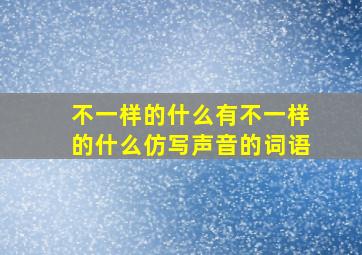 不一样的什么有不一样的什么仿写声音的词语