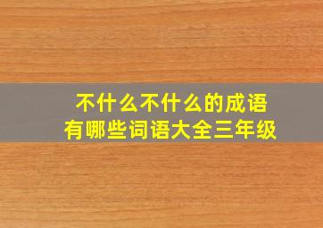 不什么不什么的成语有哪些词语大全三年级