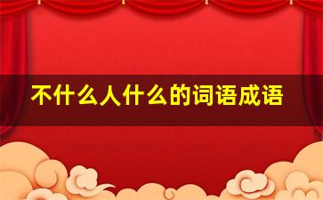 不什么人什么的词语成语