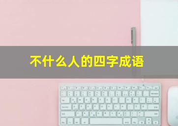 不什么人的四字成语