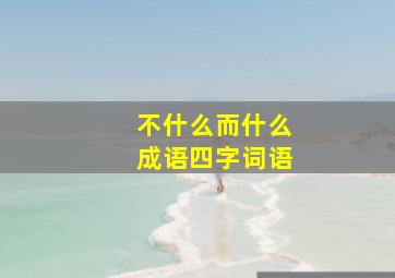 不什么而什么成语四字词语