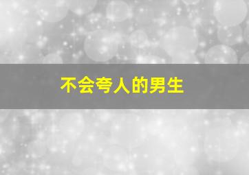 不会夸人的男生