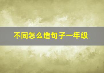 不同怎么造句子一年级