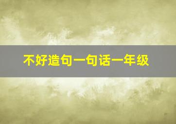 不好造句一句话一年级