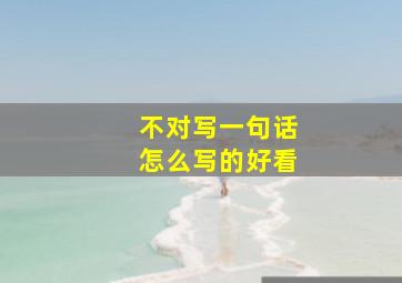 不对写一句话怎么写的好看