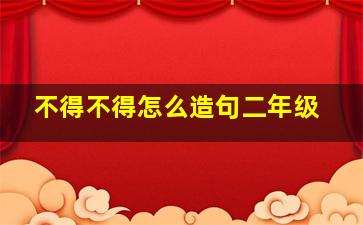 不得不得怎么造句二年级